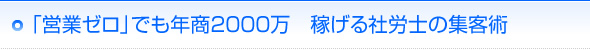 「営業ゼロ」でも年商2000万　稼げる社労士の集客術